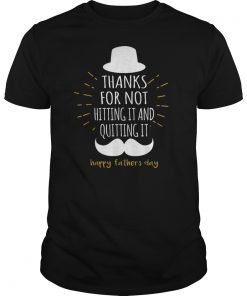 Thanks for not hitting it and quitting it happy father's day T-Shirt