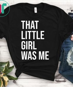 That Little Girl Was Me Shirt Political T-Shirt
