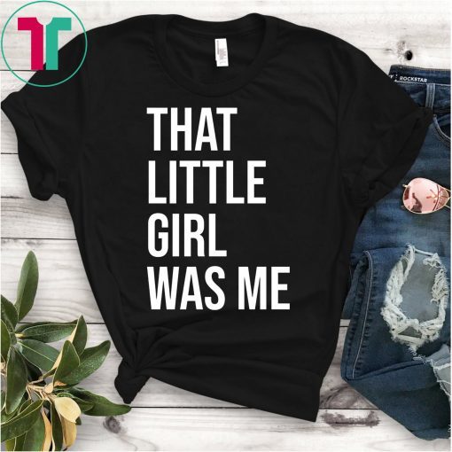 That Little Girl Was Me Shirt Political T-Shirt