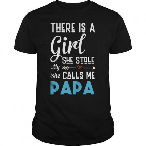 There Is A Girl Stole She Calls Me Papa Father's Day T-Shirts