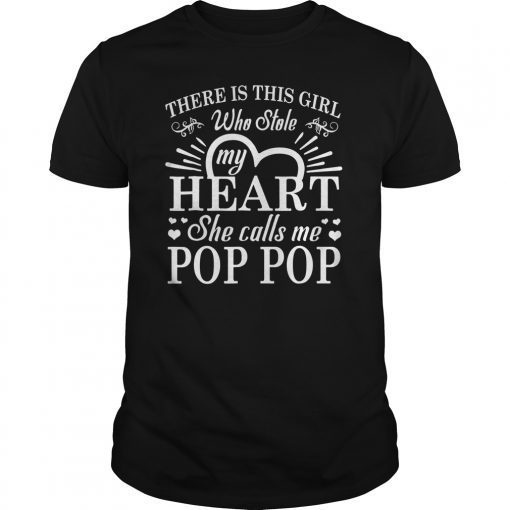 There Is This Girl Who Stole My Heart She Calls Me Pop Pop Tee Shirt