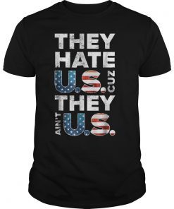 They Hate U.S. Cuz They Aint U.S. Patriotic American Shirt