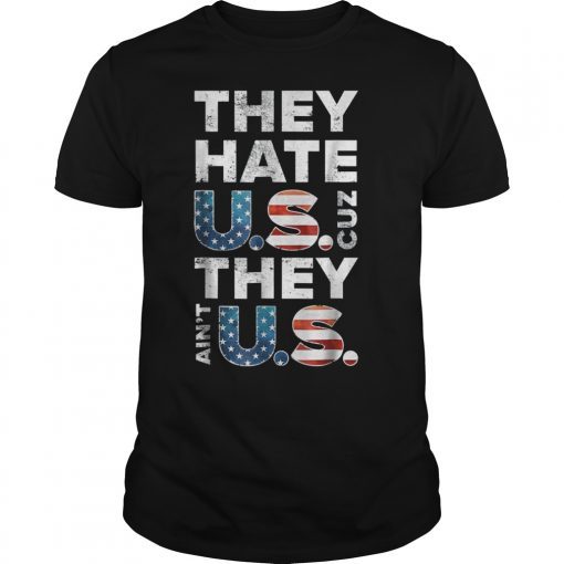 They Hate U.S. Cuz They Aint U.S. Patriotic American Shirt