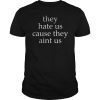 They Hate Us Cause They Ain't Us Funny T-Shirt T-Shirt