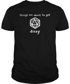 Things Are About To Get Dicey Funny T-Shirt