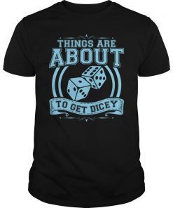 Things Are About To Get Dicey T-Shirt