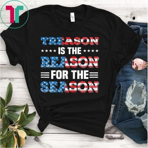 Treason Is The Reason For The Season 4th Of July Gift TShirt