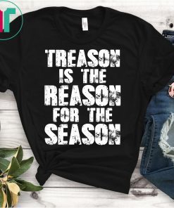 Treason Is The Reason For The Season 4th Of July T-Shirt