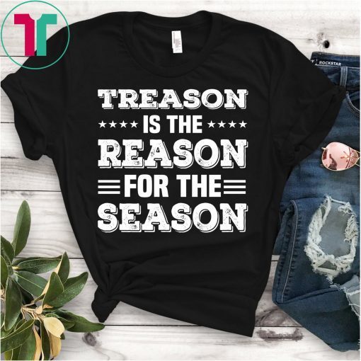 Treason Is The Reason For The Season 4th Of July Tee Shirt