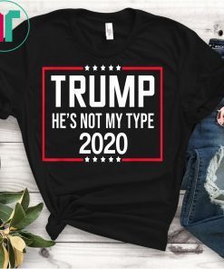 Trump 2020 He's Not My Type Funny Anti Trump 2020 T-Shirt