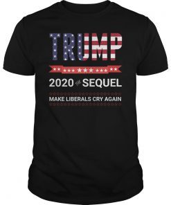 Trump 2020 Shirt - The Sequel - Make Liberals Cry Again T-shirt