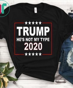 Trump He's Not My Type 2020 T-Shirt