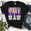 Trump More Jobs Obama No Jobs Clinton Blowjobs Funny Gift T-Shirt