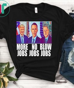 Trump More Jobs Obama No Jobs Clinton Blowjobs Funny Gift T-Shirt