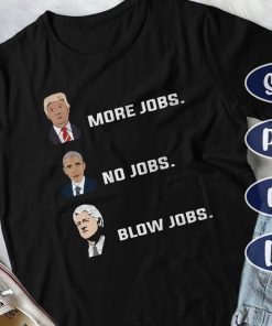 Trump More Jobs, Obama no jobs, Clinton blow jobs, USA President , Jobs , Funny design, Trump , Obama , Clinton