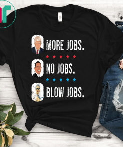Trump More Jobs, obama no jobs, clinton blow jobs, donald trump shirt, barack obama Tee shirt