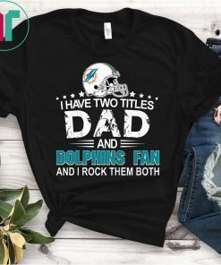 I Have Two Titles Dad And Dolphin Fan T-Shirt Fathers Day Gift