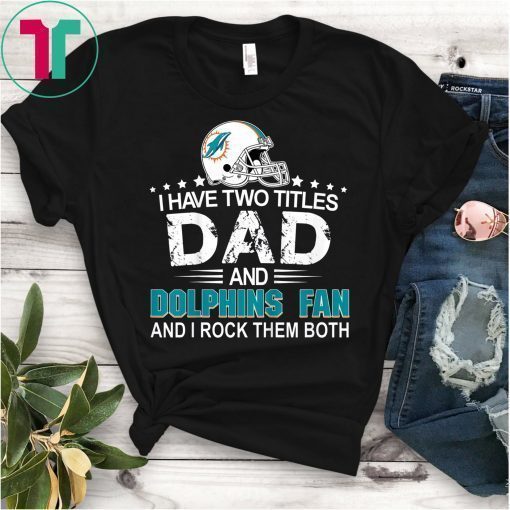 I Have Two Titles Dad And Dolphin Fan T-Shirt Fathers Day Gift