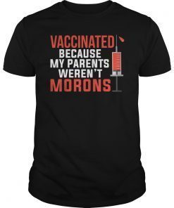 Vaccinated Because My Parents Weren't Morons Funny Gift T-Shirt