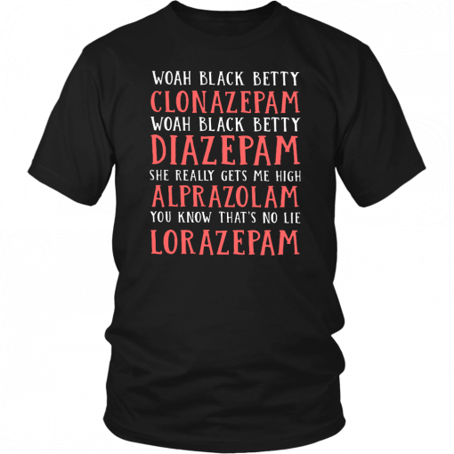 WOAH BLACK BETTY CLONAZEPAM - DIAZEPAM - ALPRAZOLAM - LORAZEPAM SHIRT