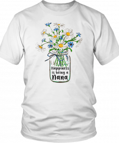 WOMEN HAPPINESS IS BEING NANA LIFE T-SHIRT FLOWER ART - FLOWER BOTTLE HIPPIE MOTHER'S DAY SHIRT