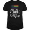 We The People Means Everyone Shirt LGBTQ Gay Pride T-Shirts