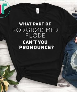 What Part Of Rodgrod Med Flode Can't You Pronounce T-Shirt