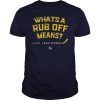 Whats a Rub Off Means Shirt