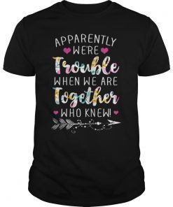 Womens Apparently We're Trouble When We Are Together Funny Gift Tee