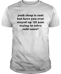 Yeah sleep is cool but have you ever stayed up til 3 am trying to Tee Shirt