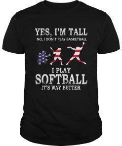 Yes Im Tall I Play Softball Its Way Better TShirt