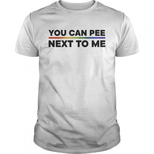 You Can Pee Next To Me shirt