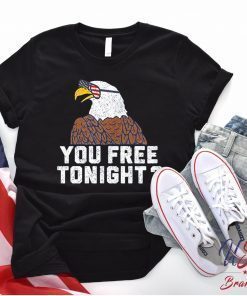 You Free Tonight, American Flag, Eagles,4th Of July, American , Happy Memorial Day, Independence Day , Us Flag, independence day Shirt