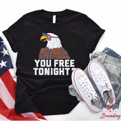 You Free Tonight, American Flag, Eagles,4th Of July, American , Happy Memorial Day, Independence Day , Us Flag, independence day Shirt