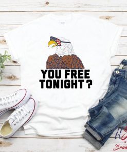 You Free Tonight T-Shirt, American Flag, Eagles,4th Of July, American , Happy Memorial Day, Independence Day , Us Flag, independence day Shirt