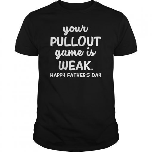 Your Pullout Game Is Weak T-Shirt