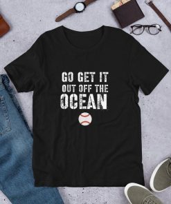 go get it out of the ocean Shirt, go get it out of the ocean t-shirt, Short-Sleeve Unisex T-Shirt