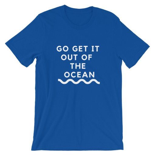 go get it out of the ocean t shirt Short-Sleeve Unisex T-Shirt