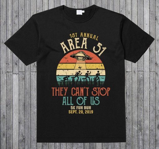 1 ST Annual Area 51 - They Can't Stop All Of Us 5K Fun Run Sept.20,2019 Alien Abduction T Shirt Lovers UFO Gifts Fun Run Alien Raid Event