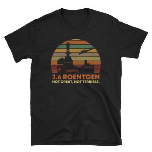 3.6 Roentgen Not Great, Not Terrible Chernobyl T-Shirt, Short-Sleeve Unisex T-Shirt