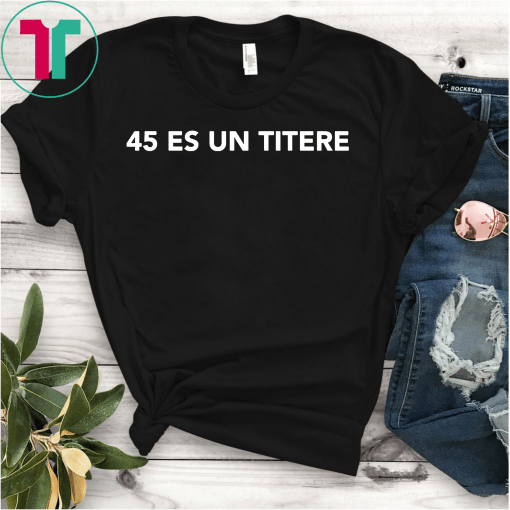 45 Es Un Titere Trump Is A Puppet Shirt