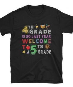 4th Grade Is So Last Year Welcome To 5th Grade Lover Gift T-Shirt