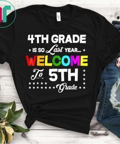 4th Grade Is So Last Year Welcome To 5th Grade T-Shirt