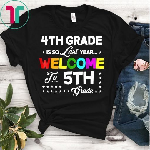 4th Grade Is So Last Year Welcome To 5th Grade T-Shirt