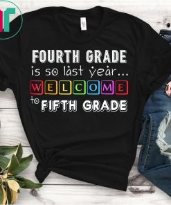 4th Grade Is So Last Year Welcome To Fifth Grade Shirt