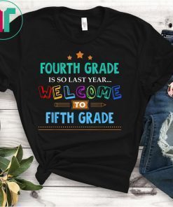 4th Grade Is So Last Year Welcome To Fifth Grade T-Shirts