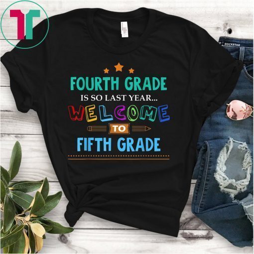 4th Grade Is So Last Year Welcome To Fifth Grade T-Shirts