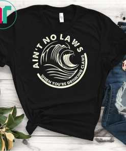 Ain't No Laws When You're Drinking Claws Party Unisex T-Shirt