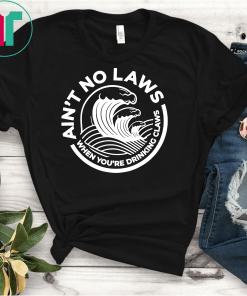 Ain't No Laws When You're Drinking Claws Unisex T-Shirts