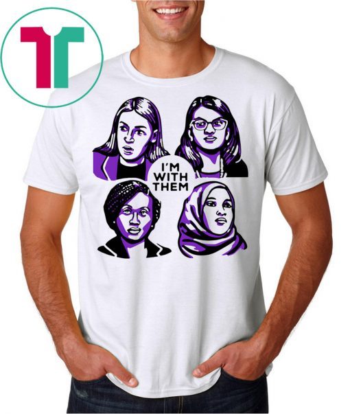 Alexandria Ocasio-Cortez Rashida Tlaib Ilhan Omar Ayanna Pressley I’m With Them Tee Shirt